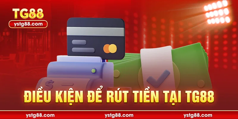 điều kiện để rút tiền tại tg88